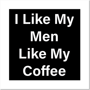 I Like My Men Like My Coffee Posters and Art